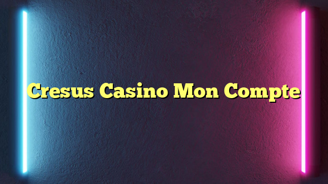 Cresus Casino Mon Compte