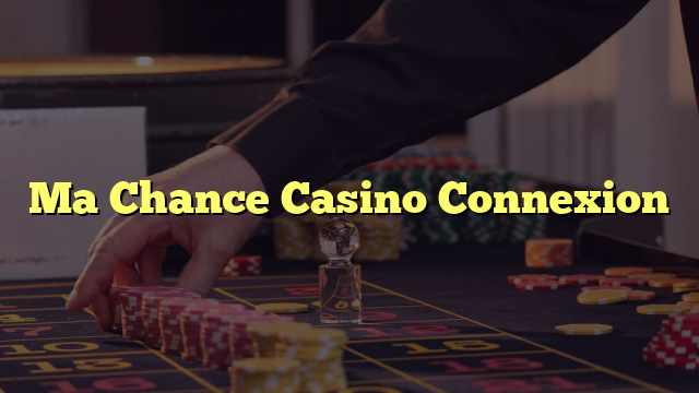 Ma Chance Casino Connexion