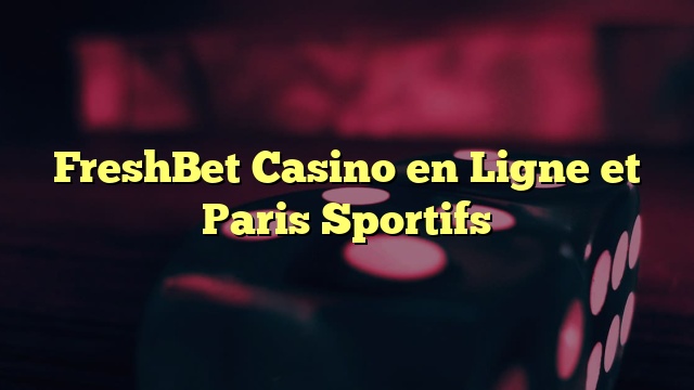 FreshBet Casino en Ligne et Paris Sportifs